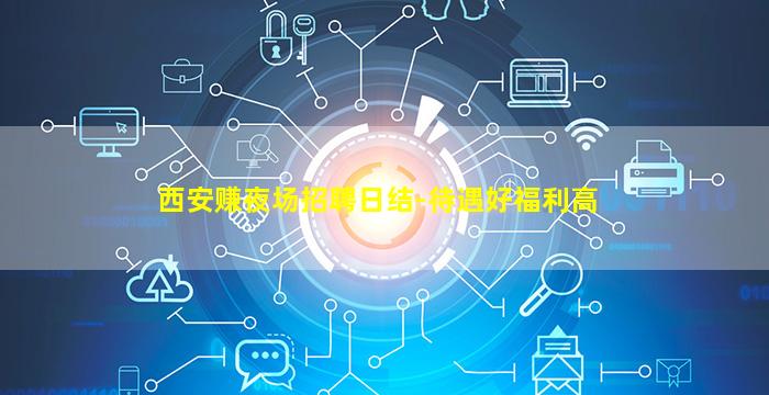 西安赚夜场招聘日结-待遇好福利高